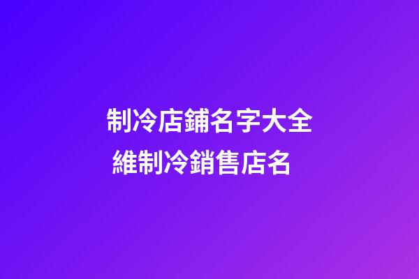 制冷店鋪名字大全 維制冷銷售店名